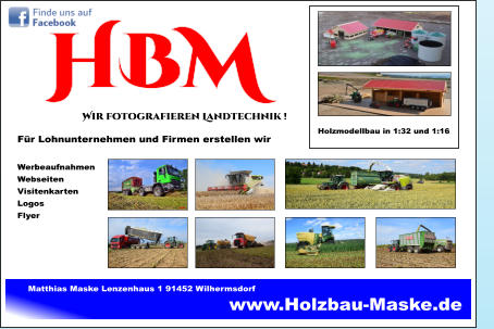 www.Holzbau-Maske.de HBM Wir fotografieren Landtechnik ! Fr Lohnunternehmen und Firmen erstellen wir   Werbeaufnahmen Webseiten  Visitenkarten Logos Flyer Matthias Maske Lenzenhaus 1 91452 Wilhermsdorf  Holzmodellbau in 1:32 und 1:16